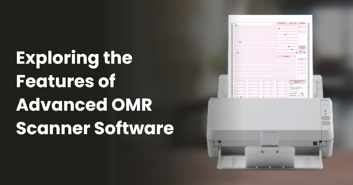 Exploring the Features of Advanced OMR Scanner Software