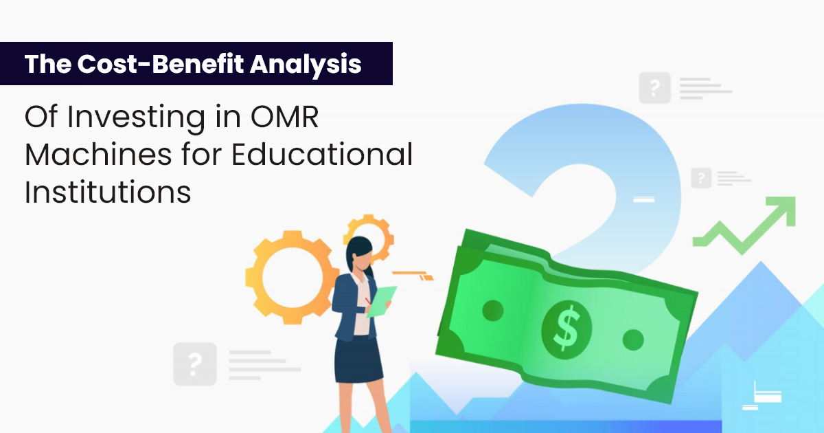 The Cost-Benefit Analysis of Investing in OMR Machines for Educational Institutions